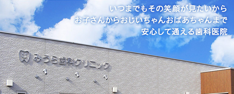 いつまでもその笑顔が見たいから お子さんからおじいちゃんおばあちゃんまで安心して通える歯科医院